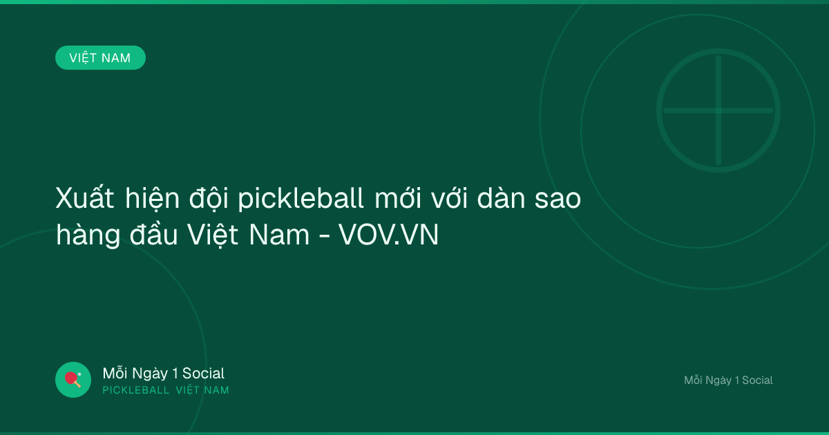 Xuất hiện đội pickleball mới với dàn sao hàng đầu Việt Nam - VOV.VN