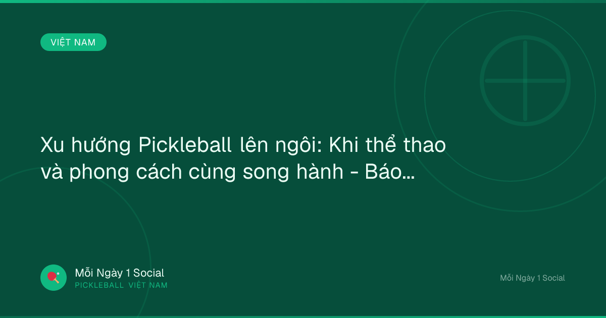 Xu hướng Pickleball lên ngôi: Khi thể thao và phong cách cùng song hành - Báo Dân trí